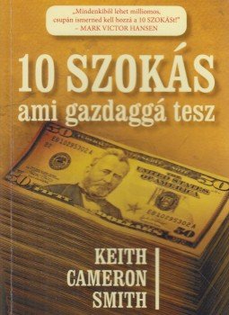 Keith Cameron Smith - 10 szokás, ami gazdaggá tesz Keith Cameron Smith - 10 szokás, ami gazdaggá tesz, Budapest 2011 antikvár könyv