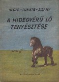 Becze József,Lukáts Károly,Zilahy András - A hidegvérű ló tenyésztése