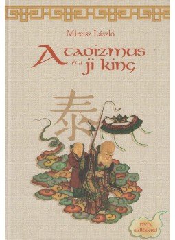 Mireisz László - A taoizmus és a Ji King Mireisz László - A taoizmus és a Ji King, 2013 antikvár könyv