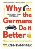 John Kampfner - Why the Germans Do it Better: Notes from a Grown-Up Country