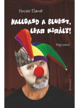 Kincses Elemér - Hallgasd a bluest, Lear király! - Négy színmű Kincses Elemér - Hallgasd a bluest, Lear király! - Négy színmű, null 2020 antikvár könyv