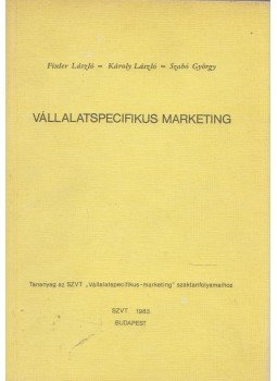 Fixler László, Károly László, Szabó György - Vállalatspecifikus marketing Fixler László, Károly László, Szabó György - Vállalatspecifikus marketing, Budapest 1983 antikvár könyv