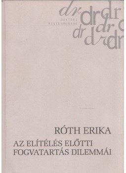 Róth Erika - Az elítélés előtti fogvatartás dilemmái, Budapest 2000 antikvár könyv