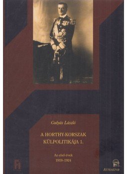 Gulyás László - A Horthy-korszak külpolitikája 1., Máriabesenyő 2012 antikvár könyv