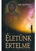 Halász Piusz - Életünk értelme