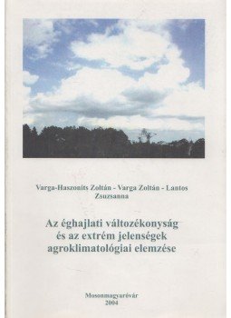 Varga-Haszonits Zoltán, Varga Zoltán, Lantos Zsuzsanna - Az éghajlati változékonyság és az extrém jelenségek agroklimatológiai elemzése, Mosonmagyaróvár 2004 antikvár könyv