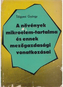 Tölgyesi György - A növények mikroelem-tartalma és ennek mezőgazdasági vonatkozásai, Budapest 1969 antikvár könyv
