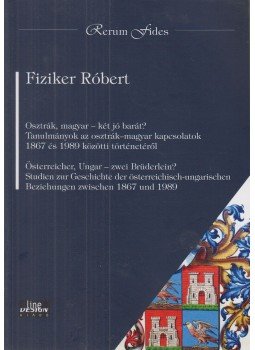 Fiziker Róbert - Osztrák, magyar - két jó barát? Tanulmányok az osztrák-magyar kapcsolatok 1867 és 1989 közötti történetéről, Budapest 2021 antikvár könyv