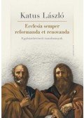 Katus László - Ecclesia semper reformanda et renovanda - Egyháztörténeti tanulmányok