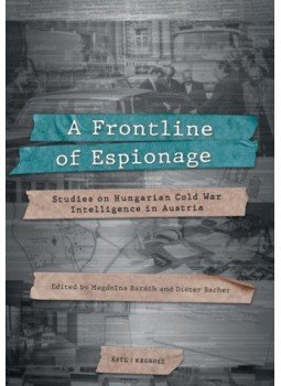 Baráth Magdolna, Dieter Bacher - A Frontline of Espionage - Studies on Hungarian Cold War Intelligence in Austria Baráth Magdolna, Dieter Bacher - A Frontline of Espionage - Studies on Hungarian Cold War Intelligence in Austria, null 2021 antikvár könyv