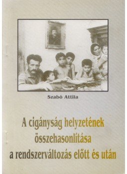 Szabó Attila - A cigányság helyzetének összehasonlítása a rendszerváltás előtt és után, Budapest 2000 antikvár könyv