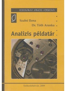 Szabó Ilona, Dr. Tóth Aranka - Analízis példatár Szabó Ilona, Dr. Tóth Aranka - Analízis példatár, Székesfehérvár 2009 antikvár könyv