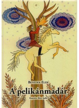 Benedek Elek - A pelikánmadár Benedek Elek - A pelikánmadár, Debrecen 2012 antikvár könyv