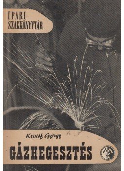 Kristóf György - Gázhegesztés Kristóf György - Gázhegesztés, Budapest 1962 antikvár könyv