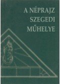 Barna Gábor,Juhász Antal,Pusztai Bertalan - A néprajz szegedi műhelye