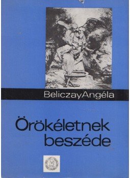 Beliczay Angéla - Örökéletnek beszéde Beliczay Angéla - Örökéletnek beszéde, Budapest 1972 antikvár könyv