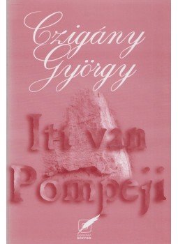 Czigány György - Itt van Pompeji (dedikált) Czigány György - Itt van Pompeji (dedikált), 1997 antikvár könyv