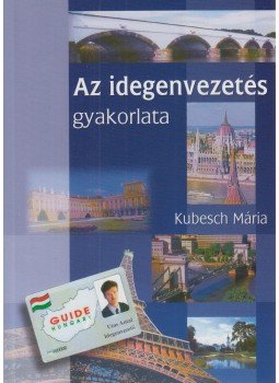 Kubesch Mária - Az idegenvezetés gyakorlata, Budapest 2005 antikvár könyv