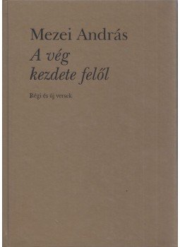 Mezei András - A vég kezdete felől Mezei András - A vég kezdete felől, Budapest 1999 antikvár könyv