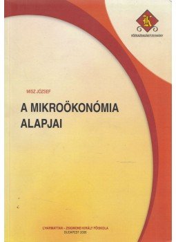 Misz József - A mikroökonómia alapjai Misz József - A mikroökonómia alapjai, Budapest 2006 antikvár könyv