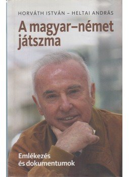 Heltai András, Horváth István - A magyar-német játszma (dedikált) Heltai András, Horváth István - A magyar-német játszma (dedikált), Budapest 2015 antikvár könyv