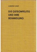 Winter László,Dr. Papp Sándor - Die Osteomyelitis un ihre Behandlung