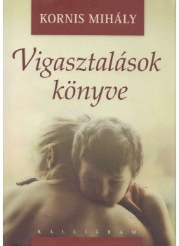 Kornis Mihály - Vigasztalások könyve Kornis Mihály - Vigasztalások könyve, Pozsony 2010 antikvár könyv