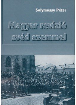 Solymossy Péter - Magyar revízió svéd szemmel (dedikált) Solymossy Péter - Magyar revízió svéd szemmel (dedikált), Budapest 2002 antikvár könyv