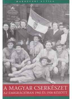 Marosvári Attila - A magyar cserkészet az emigrációban 1945 és 1956 között, Budapest 2004 antikvár könyv