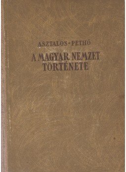 Asztalos Miklós, Pethő Sándor - A magyar nemzet története Asztalos Miklós, Pethő Sándor - A magyar nemzet története, Budapest 0 antikvár könyv