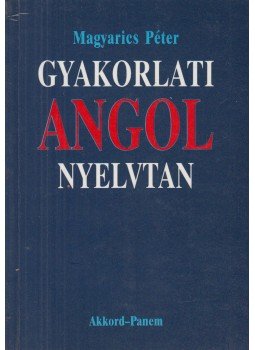 Magyarics Péter - Gyakorlati angol nyelvtan Magyarics Péter - Gyakorlati angol nyelvtan, Budapest 1997 antikvár könyv