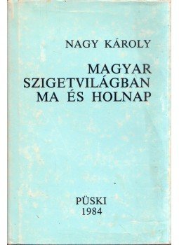 Nagy Károly - Magyar szigetvilágban ma és holnap Nagy Károly - Magyar szigetvilágban ma és holnap, New York 1984 antikvár könyv