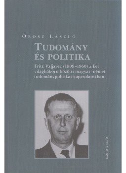 Orosz László - Tudomány és politika - Fritz Valjavec (1909–1960) a két világháború közötti magyar-német tudománypolitikai kapcsolatokban, Budapest 2014 antikvár könyv