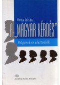 Orosz István - A "magyar kérdés" - Polgárok és alattvalók