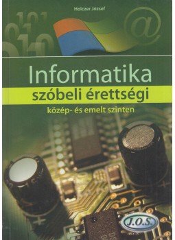 Holczer József - Informatika szóbeli érettségi közép- és emelt szinten Holczer József - Informatika szóbeli érettségi közép- és emelt szinten, Budapest 2013 antikvár könyv