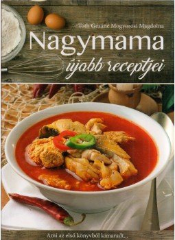 Tóth Gézáné Mogyorósi Magdolna - Nagymama újabb receptjei (dedikált) Tóth Gézáné Mogyorósi Magdolna - Nagymama újabb receptjei (dedikált), Kisújszállás 2016 antikvár könyv