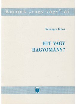 Reisinger János - Hit vagy hagyomány? Reisinger János - Hit vagy hagyomány?, Budapest 1999 antikvár könyv