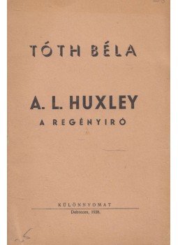 Tóth Béla - A. L. Huxley a regényíró Tóth Béla - A. L. Huxley a regényíró, Debrecen 1938 antikvár könyv