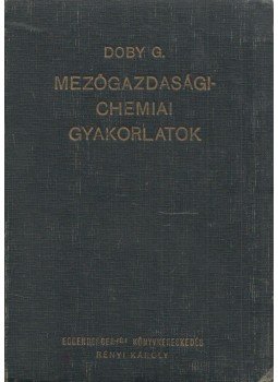 Dr. Doby Géza - Mezőgazdasági-chemiai gyakorlatok laboratóriumi könyve, Budapest 1941 antikvár könyv