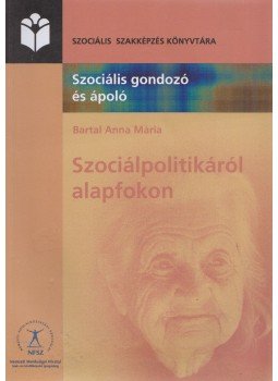 Bartal Anna Mária - Szociálpolitikáról alapfokon Bartal Anna Mária - Szociálpolitikáról alapfokon, Budapest 2012 antikvár könyv