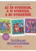Nigel Latta - Az én gyerekem, a te gyereked, a mi gyerekünk - Kalauz mozaikcsaládoknak