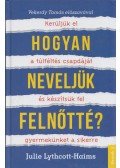 Julie Lythcott-Haims - Hogyan neveljük felnőtté?