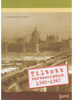 Horváth János - Tiltott történelmünk 1945-1947 (dedikált) Horváth János - Tiltott történelmünk 1945-1947 (dedikált), Budapest 2006 antikvár könyv