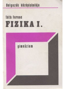 Tóth Ferenc - Fizika I. Tóth Ferenc - Fizika I., Budapest 1993 antikvár könyv