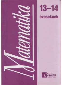 Csatár Katalin, Széplaki Györgyné - Matematika 13-14 éveseknek Csatár Katalin, Széplaki Györgyné - Matematika 13-14 éveseknek, Budapest 1998 antikvár könyv