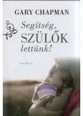 Gary Chapman - Segítség, szülők lettünk!