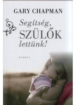 Gary Chapman - Segítség, szülők lettünk! Gary Chapman - Segítség, szülők lettünk!, Budapest 2021 antikvár könyv