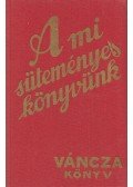 Váncza József - A mi süteményes könyvünk (reprint)