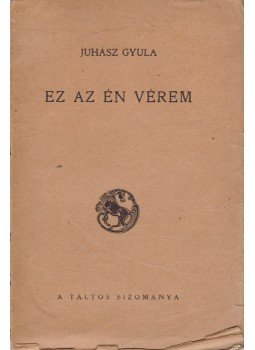 Juhász Gyula - Ez az én vérem Juhász Gyula - Ez az én vérem, Szeged 1919 antikvár könyv
