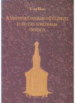 Vető Béla - A veszprémi evangélikus gyülekezet és 200 éves templomának története, Veszprém 1998 antikvár könyv